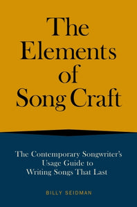 The Elements of Song Craft: The Contemporary Songwriter's Usage Guide to Writing Songs That Last